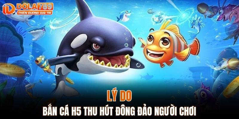 Lý do game bắn cá H5 thu hút đông đảo người chơi