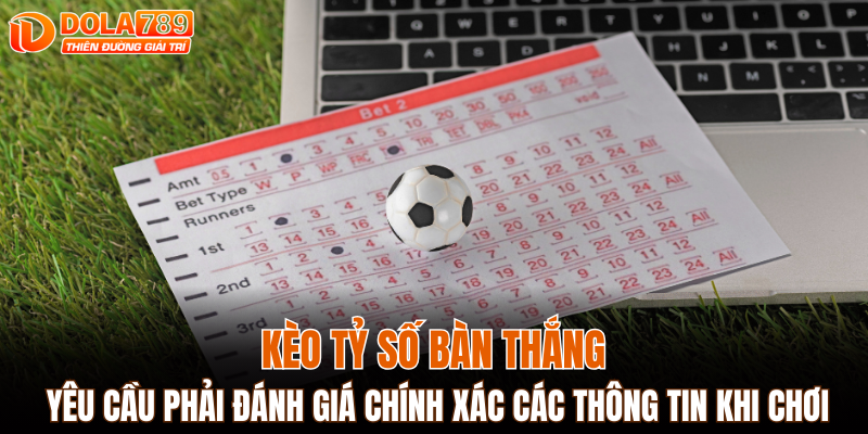 Kèo tỷ số bàn thắng yêu cầu hội viên phải đánh giá chính xác các thông tin khi chơi